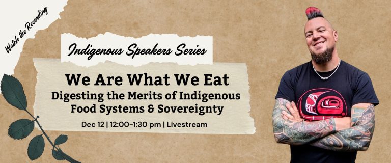 Watch a recording for "We Are What We Eat: Digesting the Merits of Indigenous Food Systems & Sovereignty"